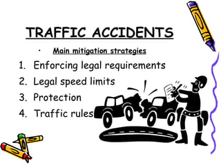 TRAFFIC ACCIDENTS Main mitigation strategies Enforcing legal requirements Legal speed limits Protection Traffic rules 
