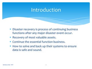 Disaster recovery is process of continuing business functions after any major disaster event occur.
