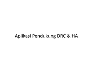Aplikasi Pendukung DRC & HA
 