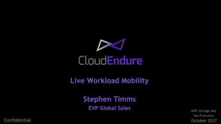 2017 CloudEndure - Confidential
Live Workload Mobility
Stephen Timms
EVP Global Sales
October 2017Confidential
AWS storage day
San Francisco
 