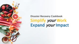Simplify your Work
Expand your Impact
Disaster Recovery Cookbook
 