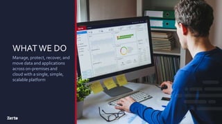 WHATWE DO
Manage, protect, recover, and
move data and applications
across on-premises and
cloud with a single, simple,
scalable platform
 