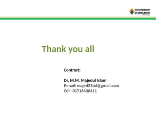 Thank you all
Contract:
Dr. M.M. Majedul Islam
E-mail: majed25bd@gmail.com
Cell: 01716406411
 