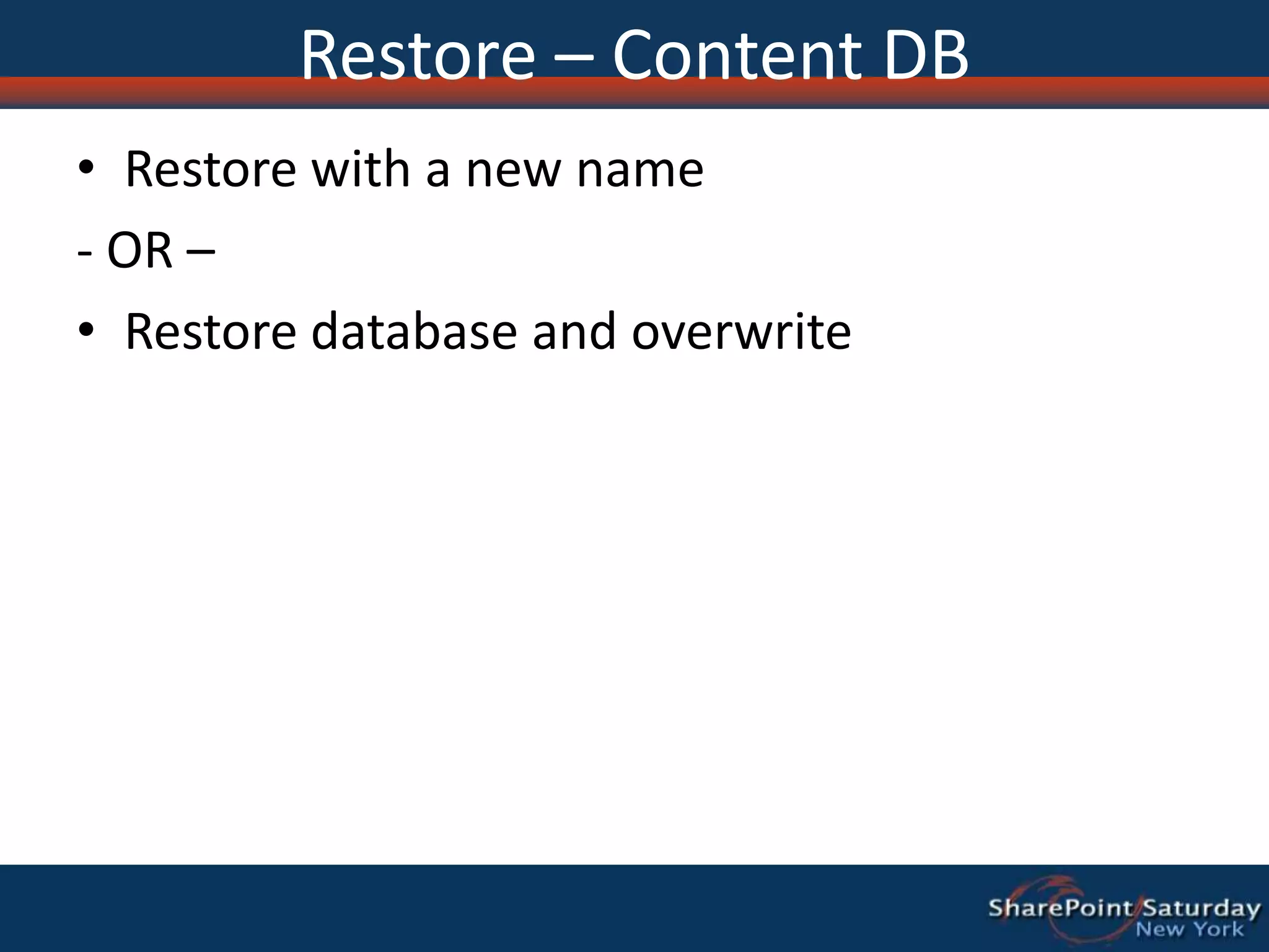 Restore – Content DBRestore with a new name- OR – Restore database and overwrite