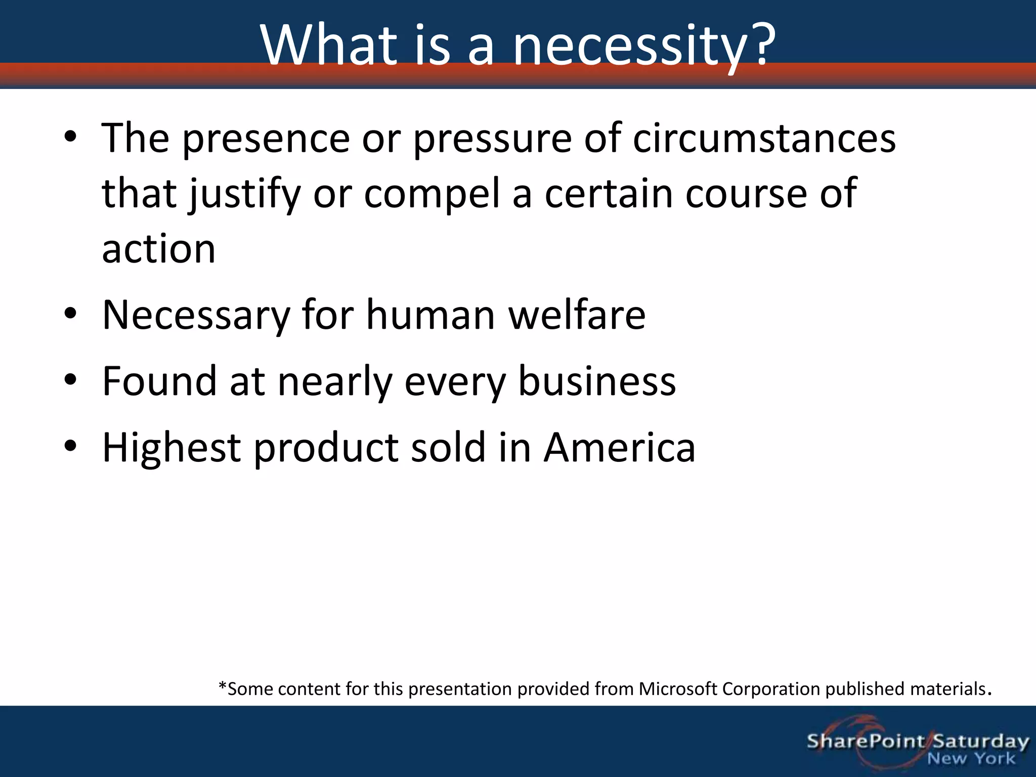 What is a necessity?The presence or pressure of circumstances that justify or compel a certain course of actionNecessary for human welfareFound at nearly every businessHighest product sold in America*Some content for this presentation provided from Microsoft Corporation published materials.