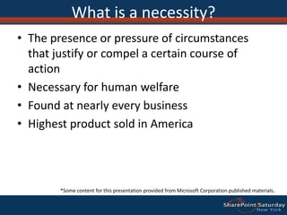 What is a necessity?The presence or pressure of circumstances that justify or compel a certain course of actionNecessary for human welfareFound at nearly every businessHighest product sold in America*Some content for this presentation provided from Microsoft Corporation published materials.