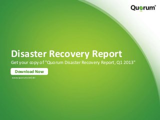 Disaster Recovery Report
Get your copy of "Quorum Disaster Recovery Report, Q1 2013"
Download Now
www.quorum.net/drr
 