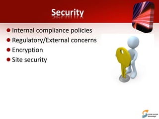 Security
 Internal compliance policies
 Regulatory/External concerns
 Encryption
 Site security
 