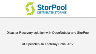 Disaster Recovery solution with OpenNebula and StorPool
at OpenNebula TechDay Sofia 2017
 