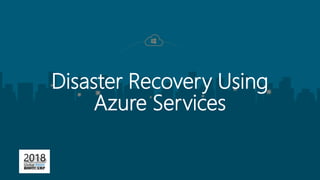 Disaster Recovery Using
Azure Services
 