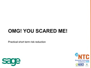 OMG! YOU SCARED ME! Practical short term risk reduction  