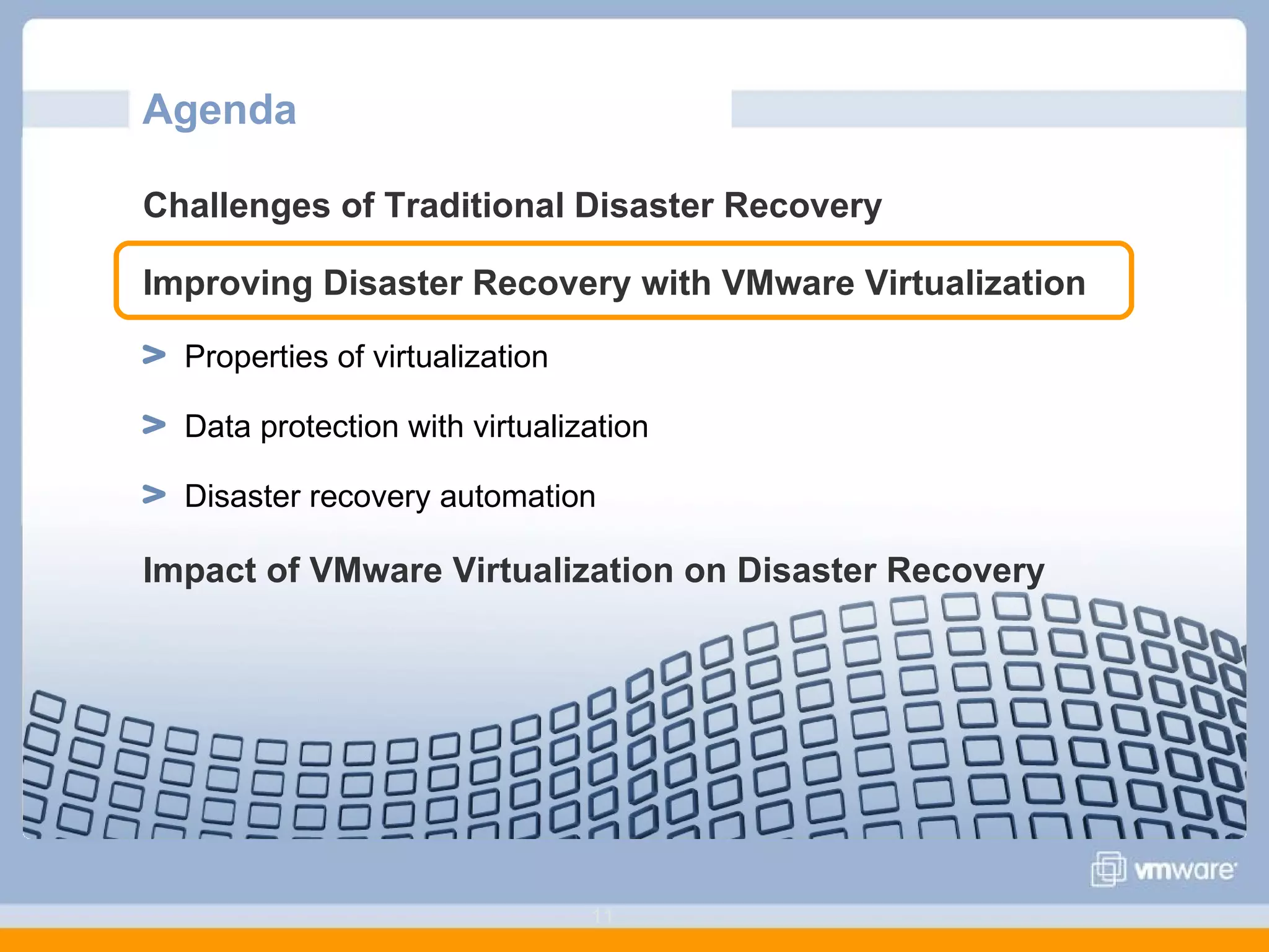 Agenda  Challenges of Traditional Disaster Recovery Improving Disaster Recovery with VMware Virtualization Properties of virtualization Data protection with virtualization Disaster recovery automation Impact of VMware Virtualization on Disaster Recovery 