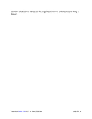 Copyright © Online Tech 2013. All Rights Reserved page 33 of 36
alternative email address in the event that corporate email/phone systems are down during a
disaster.
 