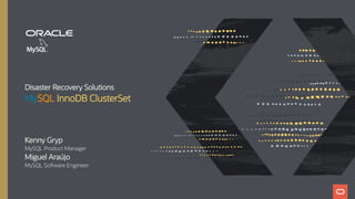 Disaster Recovery Solutions
MySQL InnoDB ClusterSet






Kenny Gryp
MySQL Product Manager
Miguel Araújo
MySQL Software Engineer
 