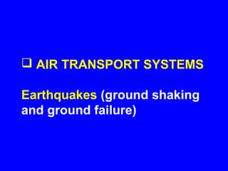  AIR TRANSPORT SYSTEMS

Earthquakes (ground shaking
and ground failure)
 