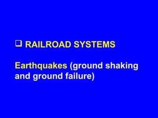  RAILROAD SYSTEMS

Earthquakes (ground shaking
and ground failure)
 