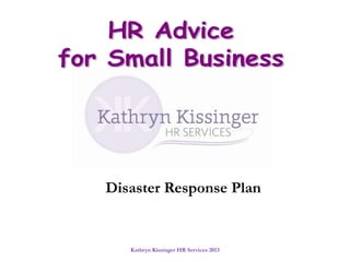 Kathryn Kissinger HR Services 2013
Disaster Response Plan
 