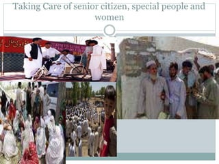 Taking Care of senior citizen, special people and
women
 
