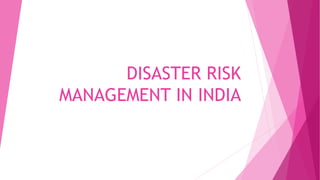 DISASTER RISK
MANAGEMENT IN INDIA
 