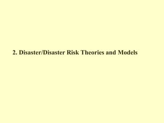 2. Disaster/Disaster Risk Theories and Models
 