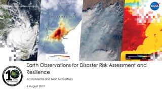 National Aeronautics and Space Administration
Amita Mehta and Sean McCartney
6 August 2019
Earth Observations for Disaster Risk Assessment and
Resilience
 