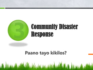Community Disaster
  Response

Paano tayo kikilos?
 