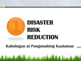 DISASTER
          RISK
          REDUCTION
Kahulugan at Pangunahing Kaalaman
 