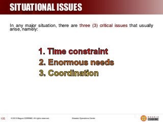 SITUATIONAL ISSUES
In any major situation, there are three (3) critical issues that usually
arise, namely:

105

 