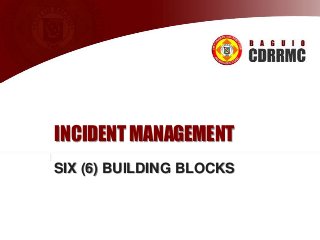 INCIDENT MANAGEMENT
SIX (6) BUILDING BLOCKS

 