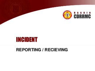 INCIDENT
REPORTING / RECIEVING

 