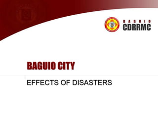 BAGUIO CITY
EFFECTS OF DISASTERS

 