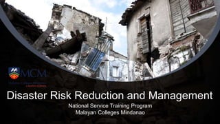 Disaster Risk Reduction and Management
National Service Training Program
Malayan Colleges Mindanao
 