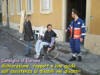 Consiglio d'Europa
dichiarazione, rapport e line guida
sull'assistenza ai disabili nei disastri

 