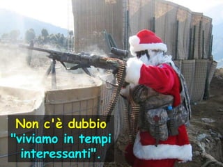 Non c'è dubbio
"viviamo in tempi
interessanti".

 