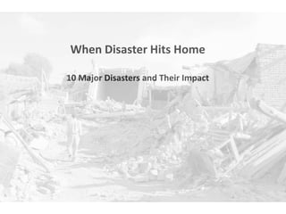 When Disaster Hits Home
10 Major Disasters and Their Impact
 