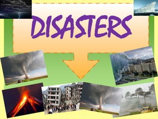 DISASTERS
 