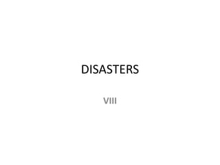 DISASTERS
VIII
 