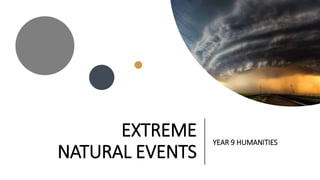 EXTREME
NATURAL EVENTS
YEAR 9 HUMANITIES
 