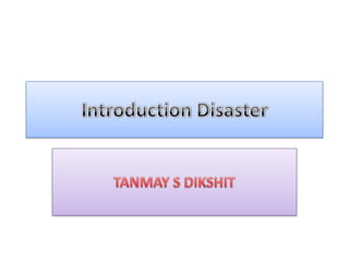 Introduction Disaster TANMAY S DIKSHIT 