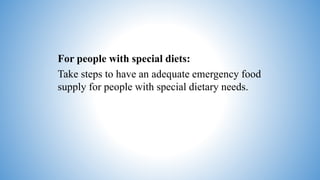 Take steps to have an adequate emergency food
supply for people with special dietary needs.
For people with special diets:
 