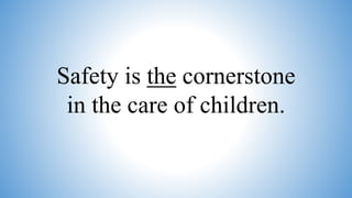 Safety is the cornerstone
in the care of children.
 