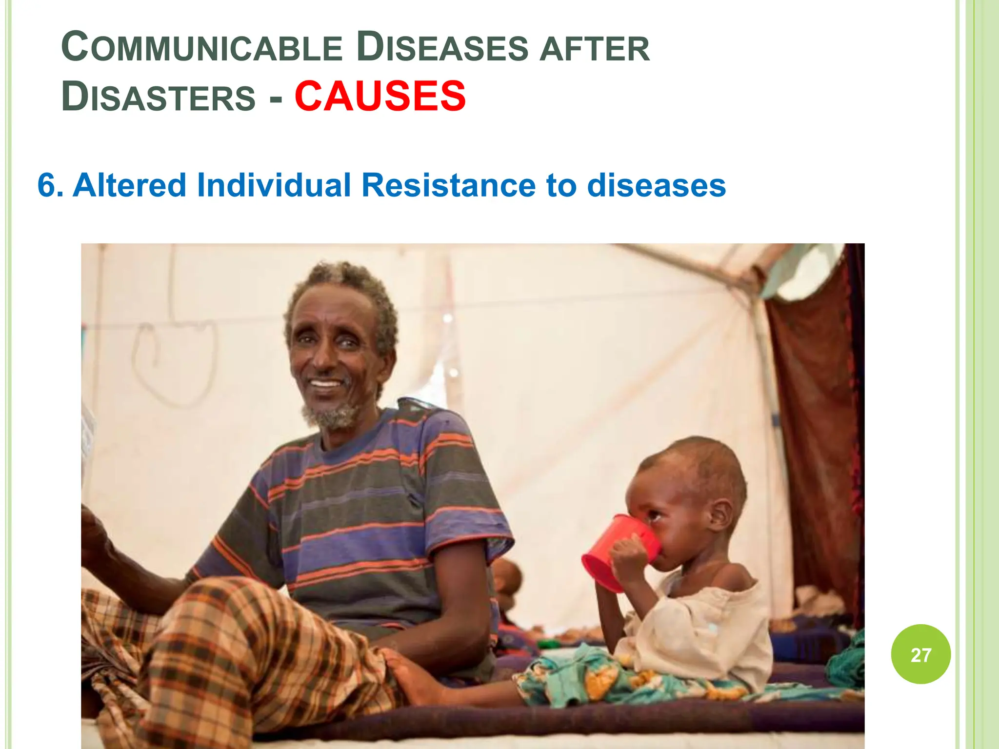 COMMUNICABLE DISEASES AFTER
DISASTERS - CAUSES
27
6. Altered Individual Resistance to diseases
 