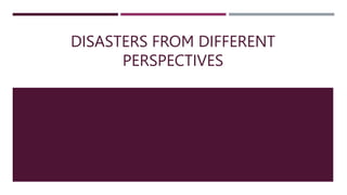 DISASTERS FROM DIFFERENT
PERSPECTIVES
 