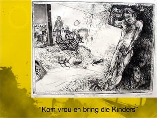 “Kom vrou en bring die Kinders”
 