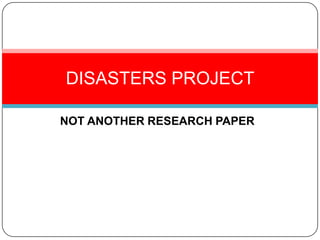 DISASTERS PROJECT

NOT ANOTHER RESEARCH PAPER
 