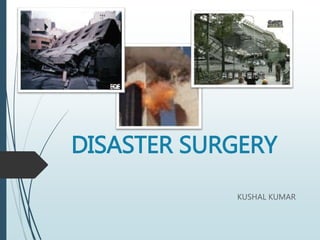 DISASTER SURGERY
KUSHAL KUMAR
 