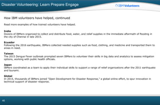 Disaster Volunteering: Learn Prepare Engage
40
How IBM volunteers have helped, continued
Read more examples of how trained...