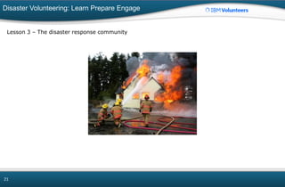 Disaster Volunteering: Learn Prepare Engage
21
Lesson 3 – The disaster response community
 