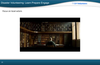 Disaster Volunteering: Learn Prepare Engage
22
Focus on local actors
 