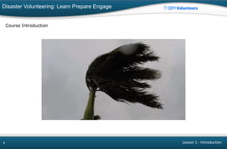 Disaster Volunteering: Learn Prepare Engage
4
Course Introduction
Lesson 1 - Introduction
 